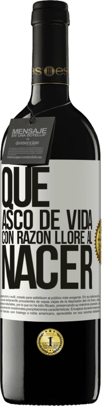 39,95 € Envío gratis | Vino Tinto Edición RED MBE Reserva Qué asco de vida, con razón lloré al nacer Etiqueta Blanca. Etiqueta personalizable Reserva 12 Meses Cosecha 2015 Tempranillo