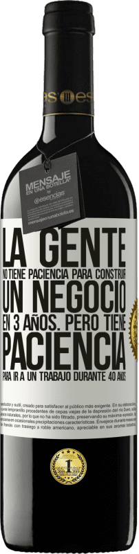 39,95 € Envío gratis | Vino Tinto Edición RED MBE Reserva La gente no tiene paciencia para construir un negocio en 3 años. Pero tiene paciencia para ir a un trabajo durante 40 años Etiqueta Blanca. Etiqueta personalizable Reserva 12 Meses Cosecha 2015 Tempranillo