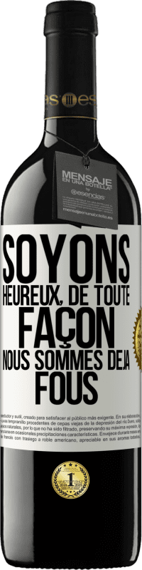 39,95 € Envoi gratuit | Vin rouge Édition RED MBE Réserve Soyons heureux, de toute façon nous sommes déjà fous Étiquette Blanche. Étiquette personnalisable Réserve 12 Mois Récolte 2015 Tempranillo