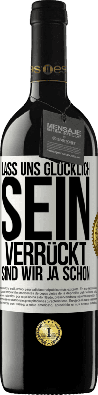 39,95 € Kostenloser Versand | Rotwein RED Ausgabe MBE Reserve Lass uns glücklich sein, verrückt sind wir ja schon Weißes Etikett. Anpassbares Etikett Reserve 12 Monate Ernte 2015 Tempranillo