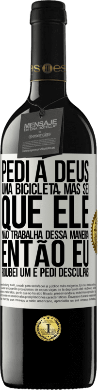 39,95 € Envio grátis | Vinho tinto Edição RED MBE Reserva Pedi a Deus uma bicicleta, mas sei que Ele não trabalha dessa maneira. Então eu roubei um e pedi desculpas Etiqueta Branca. Etiqueta personalizável Reserva 12 Meses Colheita 2015 Tempranillo