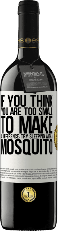 39,95 € Free Shipping | Red Wine RED Edition MBE Reserve If you think you are too small to make a difference, try sleeping with a mosquito White Label. Customizable label Reserve 12 Months Harvest 2016 Tempranillo