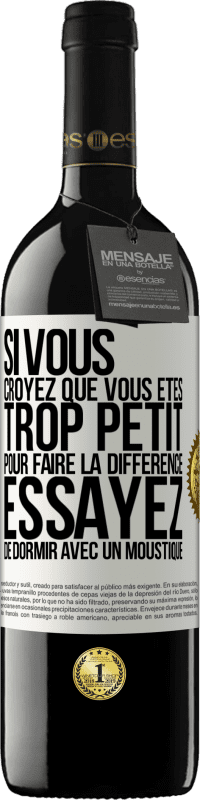 39,95 € Envoi gratuit | Vin rouge Édition RED MBE Réserve Si vous croyez que vous êtes trop petit pour faire la différence, essayez de dormir avec un moustique Étiquette Blanche. Étiquette personnalisable Réserve 12 Mois Récolte 2015 Tempranillo