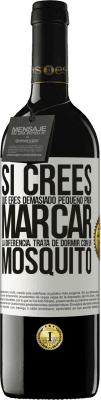 39,95 € Envío gratis | Vino Tinto Edición RED MBE Reserva Si crees que eres demasiado pequeño para marcar la diferencia, trata de dormir con un mosquito Etiqueta Blanca. Etiqueta personalizable Reserva 12 Meses Cosecha 2016 Tempranillo