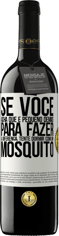39,95 € Envio grátis | Vinho tinto Edição RED MBE Reserva Se você acha que é pequeno demais para fazer a diferença, tente dormir com um mosquito Etiqueta Branca. Etiqueta personalizável Reserva 12 Meses Colheita 2016 Tempranillo