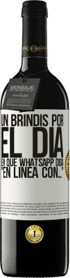 39,95 € Envío gratis | Vino Tinto Edición RED MBE Reserva Un brindis por el día en que Whatsapp diga En línea con… Etiqueta Blanca. Etiqueta personalizable Reserva 12 Meses Cosecha 2016 Tempranillo
