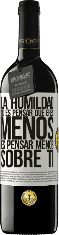 39,95 € Envío gratis | Vino Tinto Edición RED MBE Reserva La humildad no es pensar que eres menos, es pensar menos sobre ti Etiqueta Blanca. Etiqueta personalizable Reserva 12 Meses Cosecha 2015 Tempranillo