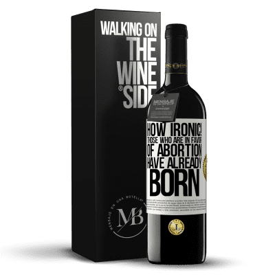 «How ironic! Those who are in favor of abortion are already born» RED Edition MBE Reserve