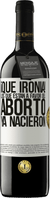 39,95 € Envío gratis | Vino Tinto Edición RED MBE Reserva ¡Qué ironía! Los que están a favor del aborto ya nacieron Etiqueta Blanca. Etiqueta personalizable Reserva 12 Meses Cosecha 2016 Tempranillo
