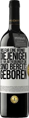 39,95 € Kostenloser Versand | Rotwein RED Ausgabe MBE Reserve Was für eine Ironie! Diejenigen, die für Abtreibungen sind, sind bereits geboren Weißes Etikett. Anpassbares Etikett Reserve 12 Monate Ernte 2016 Tempranillo