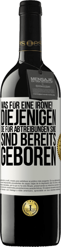 39,95 € Kostenloser Versand | Rotwein RED Ausgabe MBE Reserve Was für eine Ironie! Diejenigen, die für Abtreibungen sind, sind bereits geboren Weißes Etikett. Anpassbares Etikett Reserve 12 Monate Ernte 2015 Tempranillo