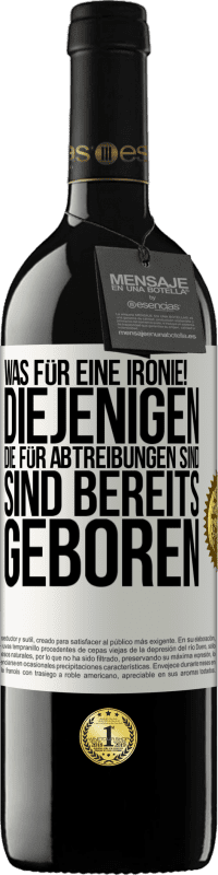 39,95 € Kostenloser Versand | Rotwein RED Ausgabe MBE Reserve Was für eine Ironie! Diejenigen, die für Abtreibungen sind, sind bereits geboren Weißes Etikett. Anpassbares Etikett Reserve 12 Monate Ernte 2016 Tempranillo