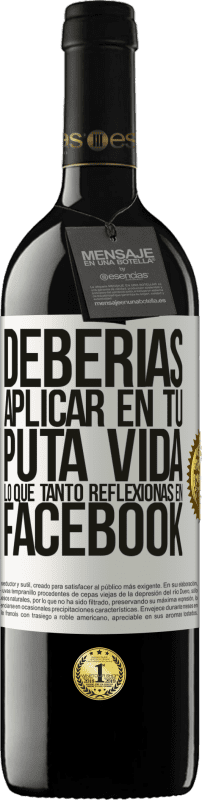 39,95 € Envío gratis | Vino Tinto Edición RED MBE Reserva Deberías aplicar en tu puta vida, lo que tanto reflexionas en Facebook Etiqueta Blanca. Etiqueta personalizable Reserva 12 Meses Cosecha 2015 Tempranillo