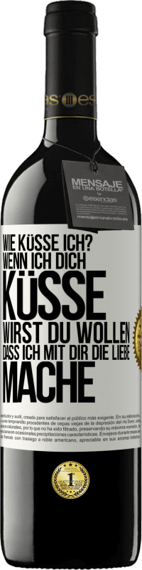 39,95 € Kostenloser Versand | Rotwein RED Ausgabe MBE Reserve Wie küsse ich? Wenn ich dich küsse, wirst du wollen, dass ich mit dir die Liebe mache Weißes Etikett. Anpassbares Etikett Reserve 12 Monate Ernte 2015 Tempranillo