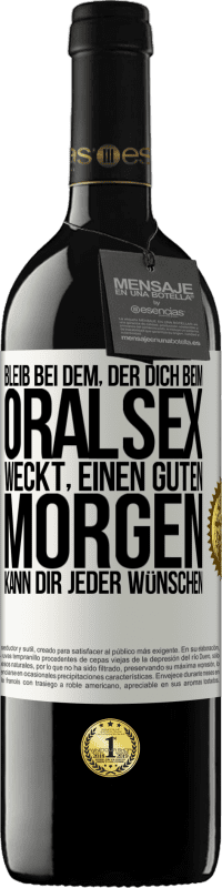 39,95 € Kostenloser Versand | Rotwein RED Ausgabe MBE Reserve Bleib bei dem, der dich beim Oralsex weckt, einen guten Morgen kann dir jeder wünschen Weißes Etikett. Anpassbares Etikett Reserve 12 Monate Ernte 2015 Tempranillo