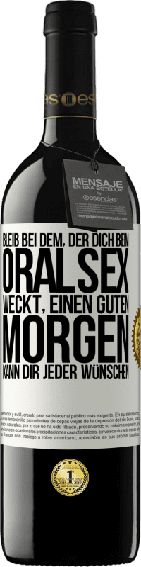 39,95 € Kostenloser Versand | Rotwein RED Ausgabe MBE Reserve Bleib bei dem, der dich beim Oralsex weckt, einen guten Morgen kann dir jeder wünschen Weißes Etikett. Anpassbares Etikett Reserve 12 Monate Ernte 2016 Tempranillo