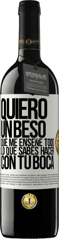 39,95 € Envío gratis | Vino Tinto Edición RED MBE Reserva Quiero un beso que me enseñe todo lo que sabes hacer con tu boca Etiqueta Blanca. Etiqueta personalizable Reserva 12 Meses Cosecha 2015 Tempranillo