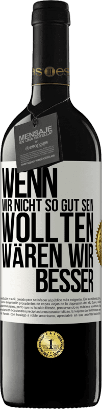 39,95 € Kostenloser Versand | Rotwein RED Ausgabe MBE Reserve Wenn wir nicht so gut sein wollten, wären wir besser Weißes Etikett. Anpassbares Etikett Reserve 12 Monate Ernte 2015 Tempranillo