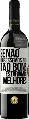 39,95 € Envio grátis | Vinho tinto Edição RED MBE Reserva Se não quiséssemos ser tão bons, estaríamos melhores Etiqueta Branca. Etiqueta personalizável Reserva 12 Meses Colheita 2014 Tempranillo