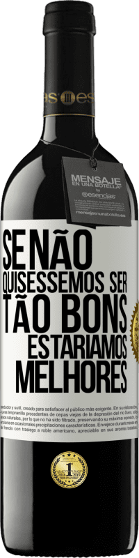 39,95 € Envio grátis | Vinho tinto Edição RED MBE Reserva Se não quiséssemos ser tão bons, estaríamos melhores Etiqueta Branca. Etiqueta personalizável Reserva 12 Meses Colheita 2015 Tempranillo