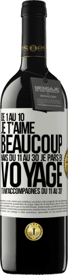 39,95 € Envoi gratuit | Vin rouge Édition RED MBE Réserve De 1 au 10 je t'aime beaucoup. Mais du 11 au 30 je pars en voyage. Tu m'accompagnes du 11 au 30? Étiquette Blanche. Étiquette personnalisable Réserve 12 Mois Récolte 2015 Tempranillo