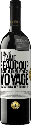 39,95 € Envoi gratuit | Vin rouge Édition RED MBE Réserve De 1 au 10 je t'aime beaucoup. Mais du 11 au 30 je pars en voyage. Tu m'accompagnes du 11 au 30? Étiquette Blanche. Étiquette personnalisable Réserve 12 Mois Récolte 2016 Tempranillo