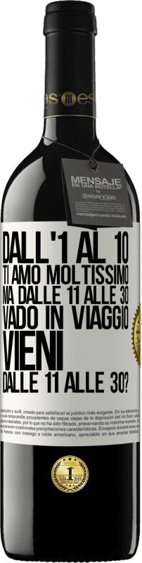 39,95 € Spedizione Gratuita | Vino rosso Edizione RED MBE Riserva Dall'1 al 10 ti amo moltissimo. Ma dalle 11 alle 30 vado in viaggio. Vieni dalle 11 alle 30? Etichetta Bianca. Etichetta personalizzabile Riserva 12 Mesi Raccogliere 2015 Tempranillo