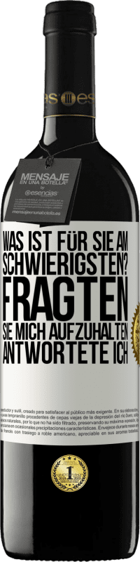 39,95 € Kostenloser Versand | Rotwein RED Ausgabe MBE Reserve Was ist für Sie am schwierigsten? Fragten sie. Mich aufzuhalten, antwortete ich Weißes Etikett. Anpassbares Etikett Reserve 12 Monate Ernte 2015 Tempranillo