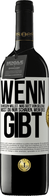 39,95 € Kostenloser Versand | Rotwein RED Ausgabe MBE Reserve Wenn du wissen willst, was Gott von Geld hält, musst du nur schauen, wem er es gibt Weißes Etikett. Anpassbares Etikett Reserve 12 Monate Ernte 2015 Tempranillo