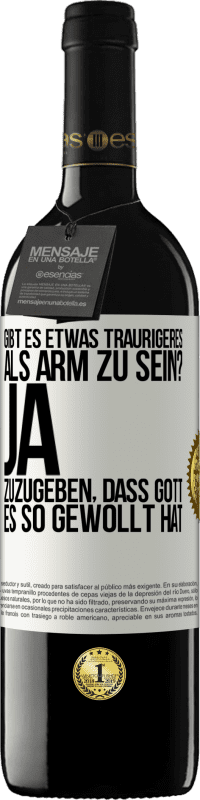 39,95 € Kostenloser Versand | Rotwein RED Ausgabe MBE Reserve Gibt es etwas Traurigeres als arm zu sein? Ja, zuzugeben, dass Gott es so gewollt hat Weißes Etikett. Anpassbares Etikett Reserve 12 Monate Ernte 2015 Tempranillo