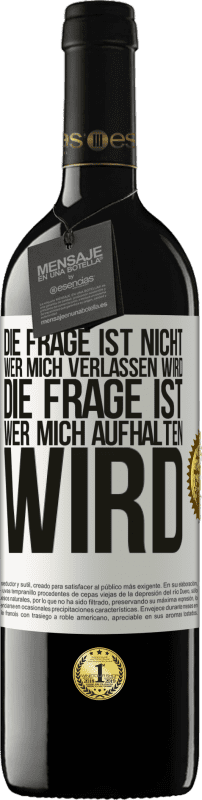 39,95 € Kostenloser Versand | Rotwein RED Ausgabe MBE Reserve Die Frage ist nicht, wer mich verlassen wird. Die Frage ist, wer mich aufhalten wird Weißes Etikett. Anpassbares Etikett Reserve 12 Monate Ernte 2015 Tempranillo