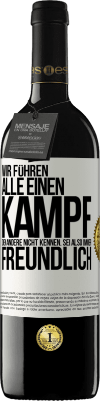 39,95 € Kostenloser Versand | Rotwein RED Ausgabe MBE Reserve Wir führen alle einen Kampf, den andere nicht kennen. Sei also immer freundlich Weißes Etikett. Anpassbares Etikett Reserve 12 Monate Ernte 2015 Tempranillo