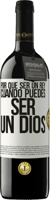 39,95 € Envío gratis | Vino Tinto Edición RED MBE Reserva Por qué ser un rey cuando puedes ser un Dios Etiqueta Blanca. Etiqueta personalizable Reserva 12 Meses Cosecha 2015 Tempranillo