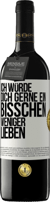 39,95 € Kostenloser Versand | Rotwein RED Ausgabe MBE Reserve Ich würde dich gerne ein bisschen weniger lieben Weißes Etikett. Anpassbares Etikett Reserve 12 Monate Ernte 2015 Tempranillo