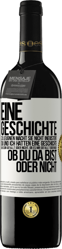 39,95 € Kostenloser Versand | Rotwein RED Ausgabe MBE Reserve Eine Geschichte zu leugnen macht sie nicht inexistent. Du und ich hatten eine Geschichte. Ob es dir gefällt oder nicht, ob es mi Weißes Etikett. Anpassbares Etikett Reserve 12 Monate Ernte 2015 Tempranillo