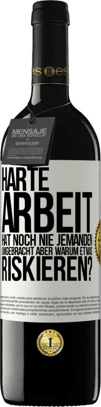 39,95 € Kostenloser Versand | Rotwein RED Ausgabe MBE Reserve Harte Arbeit hat noch nie jemanden umgebracht, aber warum etwas riskieren? Weißes Etikett. Anpassbares Etikett Reserve 12 Monate Ernte 2015 Tempranillo