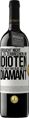 39,95 € Kostenloser Versand | Rotwein RED Ausgabe MBE Reserve Versucht nicht, sie zu zerbrechen, ihr Idioten. Sie ist nicht aus Glas. Sie ist ein Diamant Weißes Etikett. Anpassbares Etikett Reserve 12 Monate Ernte 2015 Tempranillo