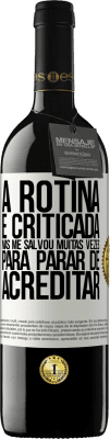 39,95 € Envio grátis | Vinho tinto Edição RED MBE Reserva A rotina é criticada, mas me salvou muitas vezes para parar de acreditar Etiqueta Branca. Etiqueta personalizável Reserva 12 Meses Colheita 2015 Tempranillo