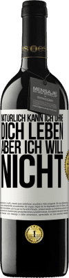 39,95 € Kostenloser Versand | Rotwein RED Ausgabe MBE Reserve Natürlich kann ich ohne dich leben. Aber ich will nicht Weißes Etikett. Anpassbares Etikett Reserve 12 Monate Ernte 2014 Tempranillo