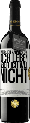 39,95 € Kostenloser Versand | Rotwein RED Ausgabe MBE Reserve Natürlich kann ich ohne dich leben. Aber ich will nicht Weißes Etikett. Anpassbares Etikett Reserve 12 Monate Ernte 2016 Tempranillo