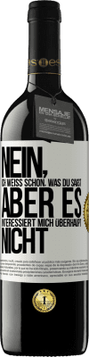 39,95 € Kostenloser Versand | Rotwein RED Ausgabe MBE Reserve Nein, ich weiß schon, was du sagst, aber es interessiert mich überhaupt nicht Weißes Etikett. Anpassbares Etikett Reserve 12 Monate Ernte 2014 Tempranillo