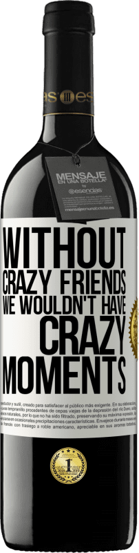 39,95 € Free Shipping | Red Wine RED Edition MBE Reserve Without crazy friends we wouldn't have crazy moments White Label. Customizable label Reserve 12 Months Harvest 2014 Tempranillo