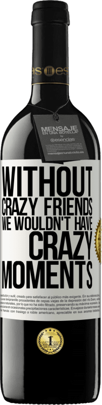 39,95 € Free Shipping | Red Wine RED Edition MBE Reserve Without crazy friends we wouldn't have crazy moments White Label. Customizable label Reserve 12 Months Harvest 2015 Tempranillo