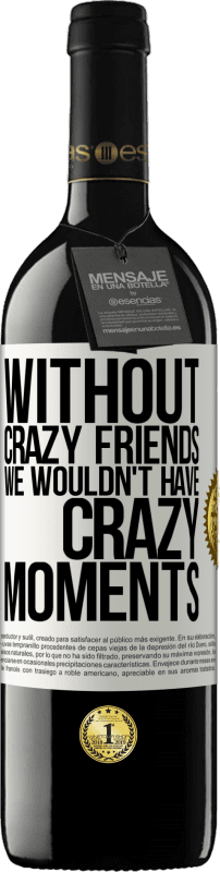 39,95 € Free Shipping | Red Wine RED Edition MBE Reserve Without crazy friends we wouldn't have crazy moments White Label. Customizable label Reserve 12 Months Harvest 2016 Tempranillo