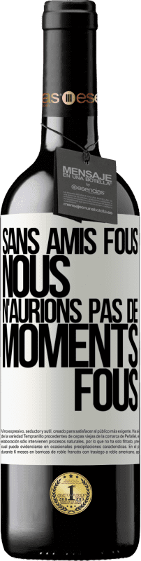 39,95 € Envoi gratuit | Vin rouge Édition RED MBE Réserve Sans amis fous, nous n'aurions pas de moments fous Étiquette Blanche. Étiquette personnalisable Réserve 12 Mois Récolte 2015 Tempranillo