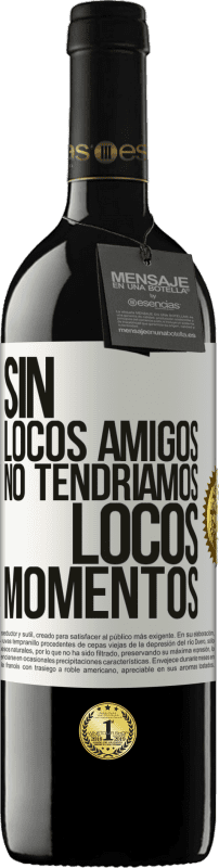 39,95 € Envío gratis | Vino Tinto Edición RED MBE Reserva Sin locos amigos no tendríamos locos momentos Etiqueta Blanca. Etiqueta personalizable Reserva 12 Meses Cosecha 2015 Tempranillo