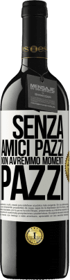 39,95 € Spedizione Gratuita | Vino rosso Edizione RED MBE Riserva Senza amici pazzi non avremmo momenti pazzi Etichetta Bianca. Etichetta personalizzabile Riserva 12 Mesi Raccogliere 2014 Tempranillo