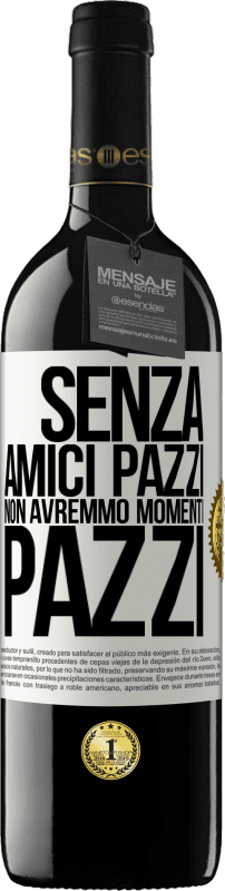 39,95 € Spedizione Gratuita | Vino rosso Edizione RED MBE Riserva Senza amici pazzi non avremmo momenti pazzi Etichetta Bianca. Etichetta personalizzabile Riserva 12 Mesi Raccogliere 2015 Tempranillo