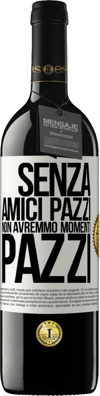 39,95 € Spedizione Gratuita | Vino rosso Edizione RED MBE Riserva Senza amici pazzi non avremmo momenti pazzi Etichetta Bianca. Etichetta personalizzabile Riserva 12 Mesi Raccogliere 2016 Tempranillo
