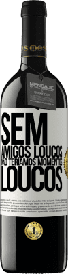 39,95 € Envio grátis | Vinho tinto Edição RED MBE Reserva Sem amigos loucos, não teríamos momentos loucos Etiqueta Branca. Etiqueta personalizável Reserva 12 Meses Colheita 2014 Tempranillo